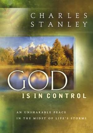 God Is in Control : My Unshakeable Peace When the Storms Come - Charles F. Stanley