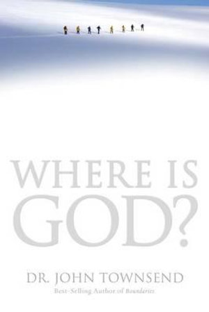 Where Is God? : Finding His Presence, Purpose and Power in Difficult Times - John Townsend