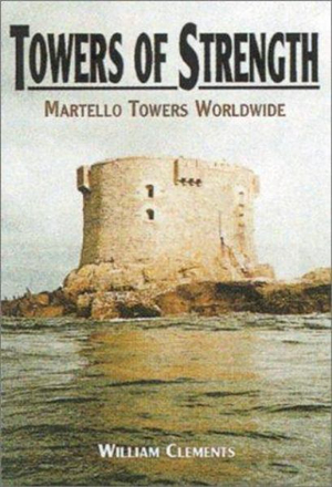 Towers of Strength : Martello Towers Worldwide - W. H. CLEMENTS