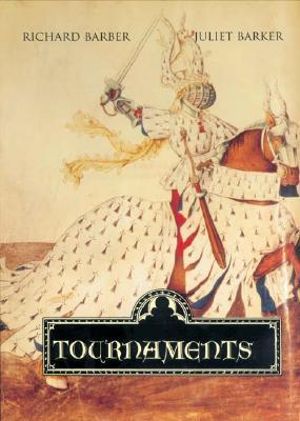 Tournaments : Jousts, Chivalry and Pageants in the Middle Ages :  Jousts, Chivalry and Pageants in the Middle Ages - Richard Barber