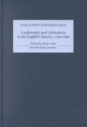 Conformity and Orthodoxy in the English Church, c.1560-1660 : Studies in Modern British Religious History - Peter Lake