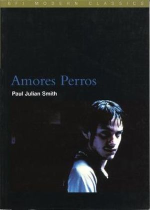 Amores Perros : The BFI Film Classics - Paul Julian Smith