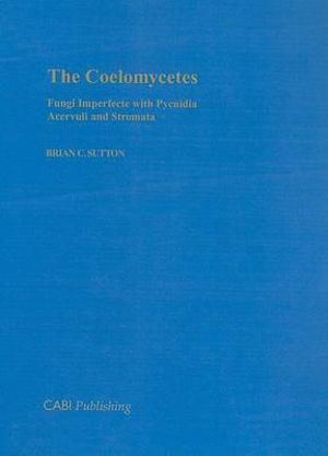 The Coelomycetes : Fungi Imperfecti with Pycnidia Acervuli and Stromata :  Fungi Imperfecti with Pycnidia Acervuli and Stromata - B. C. Sutton