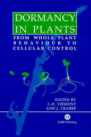 Dormancy in Plants : From Whole Plant Behaviour to Cellular Control - Jean D. Viemont