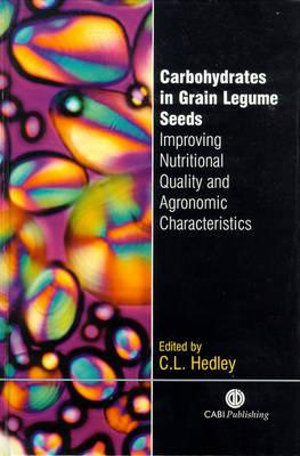 Carbohydrates in Grain Legume Seeds : Improving Nutritional Quality and Agronomic Characteristics - Cliff L. Hedley