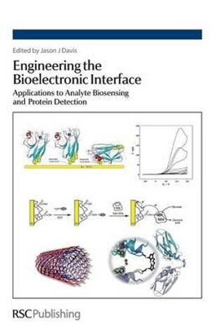 Engineering the Bioelectronic Interface : Applications to Analyte Biosensing and Protein Detection :  Applications to Analyte Biosensing and Protein Detection - Jason Davis