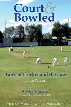 Court and Bowled : Tales of Cricket and the Law - James Wilson