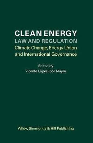 Clean Energy Law and Regulation : Climate Change, Energy Union and International Governance - Dr Vicente Lopez-Ibor Mayor