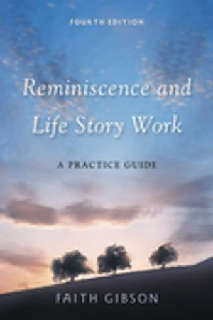 Reminiscence and Life Story Work : A Practice Guide - Faith Gibson