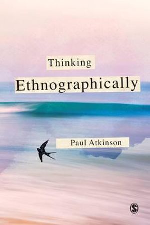 Thinking Ethnographically - Paul Atkinson