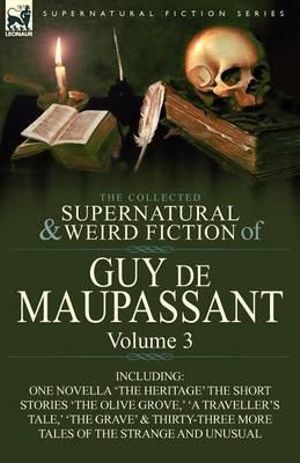 The Collected Supernatural and Weird Fiction of Guy de Maupassant : Volume 3-Including One Novella 'The Heritage' and Thirty-Six Short Stories of the S - Guy de Maupassant