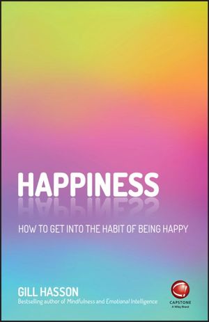 Happiness : How to Get Into the Habit of Being Happy - Gill Hasson