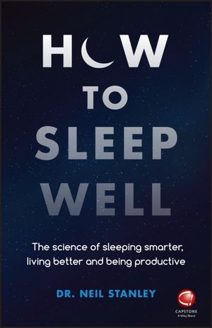 How to Sleep Well : The Science of Sleeping Smarter, Living Better and Being Productive - Neil Stanley