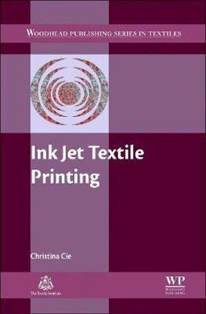 Ink Jet Textile Printing : Woodhead Publishing Series in Textiles - Christina Cie