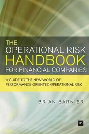 The Operational Risk Handbook for Financial Companies : A Guide to the New World of Performance-Oriented Operational Risk - Brian Barnier