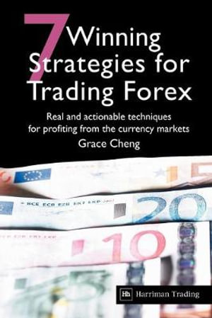 7 Winning Strategies for Trading Forex : Real and actionable techniques for profiting from the currency markets - Grace Cheng