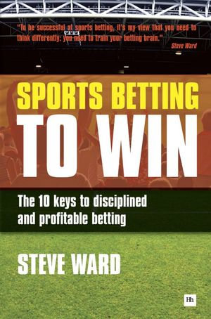 Sports Betting to Win : The 10 keys to disciplined and profitable betting - Steve Ward