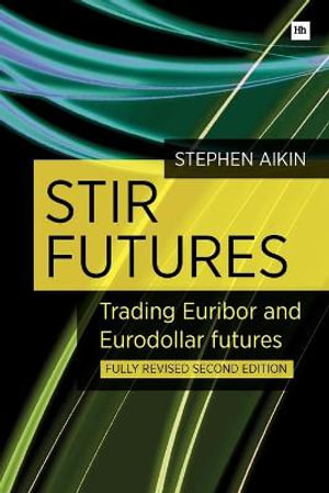 STIR Futures : Trading Euribor and Eurodollar futures : Fully Revised Second Edition - Stephen Aikin