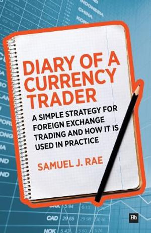 Diary of a Currency Trader : A Simple Strategy for Foreign Exchange Trading and How It Is Used in Practice - Samuel J. Rae