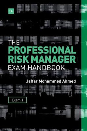 The Professional Risk Manager Exam Handbook : Exam 1 - Jaffar Mohammed Ahmed