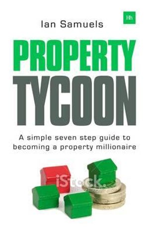 Property Tycoon : A Simple Seven Step Guide to Becoming a Property Millionaire - Ian Samuels