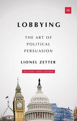 Lobbying : The Art of Political Persuasion (Revised) - Lionel Zetter