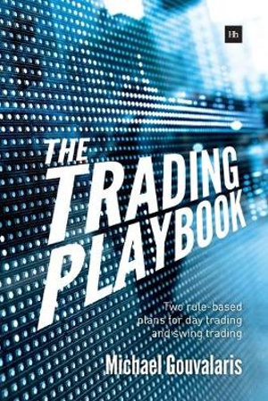 The Trading Playbook : Two Rule-Based Plans for Day Trading and Swing Trading - Michael Gouvalaris