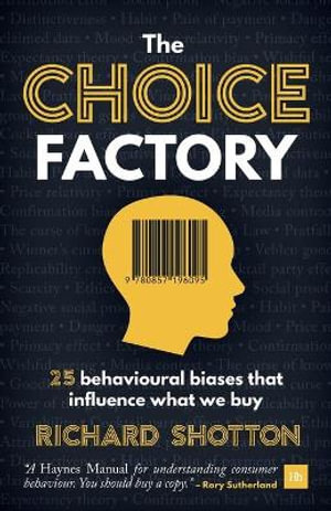 The Choice Factory : 25 Behavioural Biases That Influence What We Buy - Richard Shotton