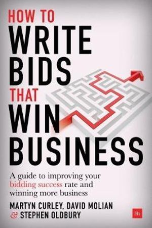 How to Write Bids That Win Business : A Guide to Improving Your Bidding Success Rate and Winning More Business - David Molian