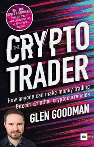 The Crypto Trader : How anyone can make money trading Bitcoin and other cryptocurrencies - Glen Goodman