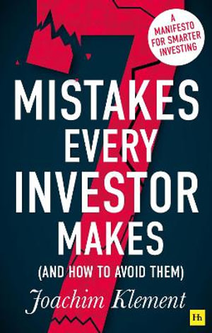 7 Mistakes Every Investor Makes (and How to Avoid Them) : A Manifesto for Smarter Investing - Joachim Klement