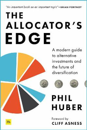 The Allocator's Edge : A Modern Guide to Alternative Investments and the Future of Diversification - Phil Huber