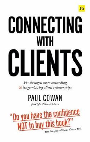 Connecting with Clients : For stronger, more rewarding and longer-lasting client relationships - Paul Cowan