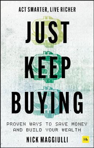 Just Keep Buying : Proven Ways to Save Money and Build Your Wealth - Nick Maggiulli