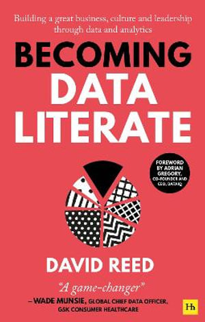 Becoming Data Literate : Building a great business, culture and leadership through data and analytics - David Reed