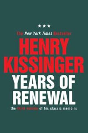 Years of Renewal : The Concluding Volume of His Classic Memoirs - Henry Kissinger