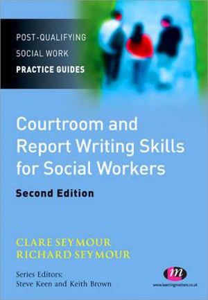 Courtroom and Report Writing Skills for Social Workers : Post-Qualifying Social Work Practice Guides - Clare Seymour