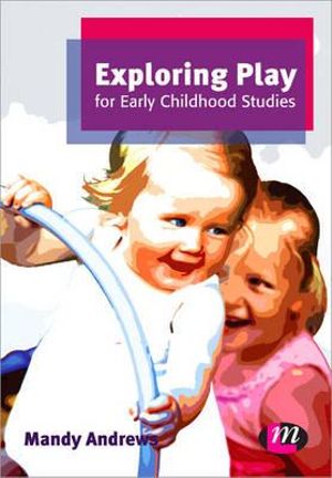 Exploring Play for Early Childhood Studies : Early Childhood Studies Series - Mandy Andrews