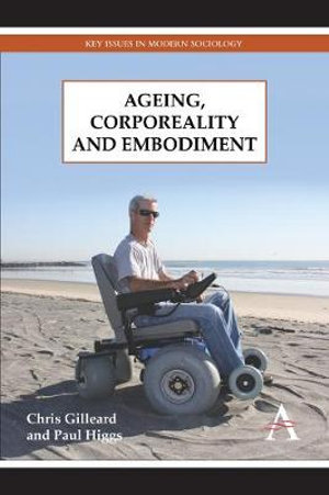 Ageing, Corporeality and Embodiment : Key Issues in Modern Sociology - Chris Gilleard