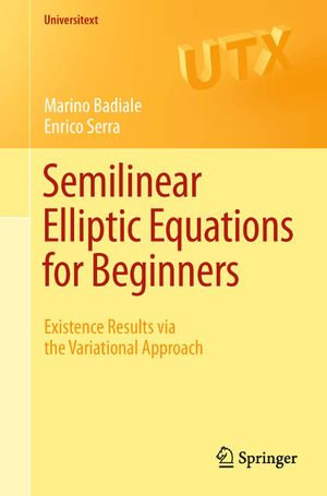 Semilinear Elliptic Equations for Beginners : Existence Results via the Variational Approach - Marino Badiale