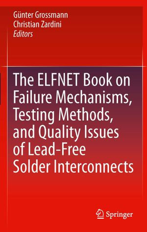 The ELFNET Book on Failure Mechanisms, Testing Methods, and Quality Issues of Lead-Free Solder Interconnects - Günter Grossmann