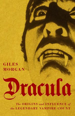 Dracula : The Origins and Influence of the Legendary Vampire Count - Giles Morgan