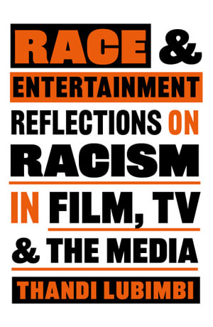 Race and Entertainment : Reflections on Racism in Film, TV and the Media - Thandi Lubimbi