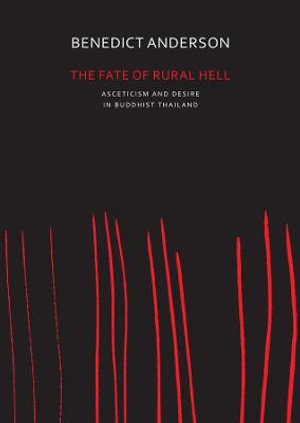 The Fate of Rural Hell : Asceticism and Desire in Buddhist Thailand - Benedict Anderson