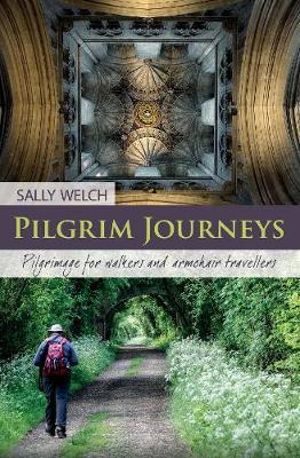 Pilgrim Journeys : Pilgrimage for walkers and armchair travellers - Sally Welch