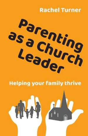 Parenting as a Church Leader : Helping your family thrive - Rachel Turner