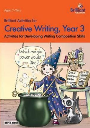 Brilliant Activities for Creative Writing, Year 3 : Activities for Developing Writing Composition Skills - Irene Yates