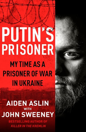 Putin's Prisoner : My Time as a Prisoner of War in Ukraine - Aiden Aslin