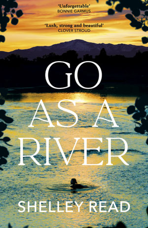 Go as a River : A soaring, heartstopping coming-of-age novel of female resilience and becoming, for fans of WHERE THE CRAWDADS SING - Shelley Read