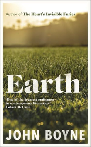 Earth : from the author of The Heart's Invisible Furies - John Boyne